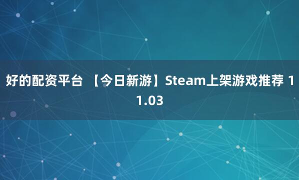 好的配资平台 【今日新游】Steam上架游戏推荐 11.03